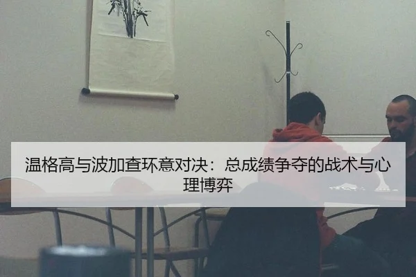 wen-ge-gao-yu-bo-jia-cha-huan-yi-dui-jue-zong-cheng-ji-zheng-duo-de-zhan-shu-yu-xin-li-bo-yi-2-324.jpg