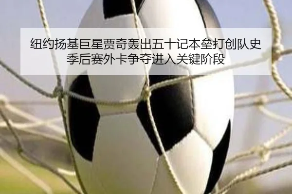 纽约扬基巨星贾奇轰出五十记本垒打创队史 季后赛外卡争夺进入关键阶段