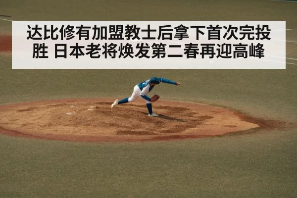 达比修有加盟教士后拿下首次完投胜 日本老将焕发第二春再迎高峰